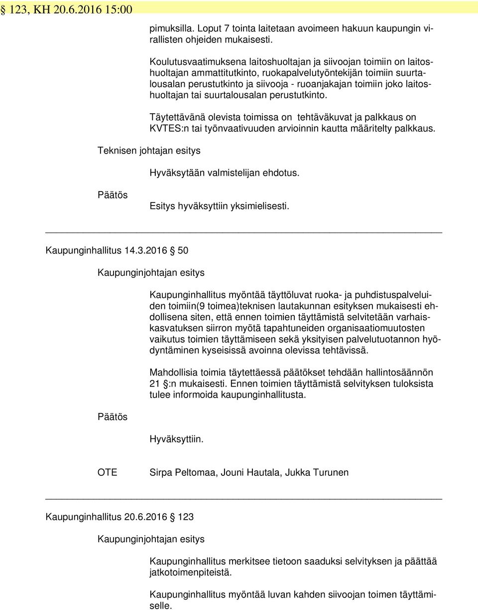 laitoshuoltajan tai suurtalousalan perustutkinto. Täytettävänä olevista toimissa on tehtäväkuvat ja palkkaus on KVTES:n tai työnvaativuuden arvioinnin kautta määritelty palkkaus.