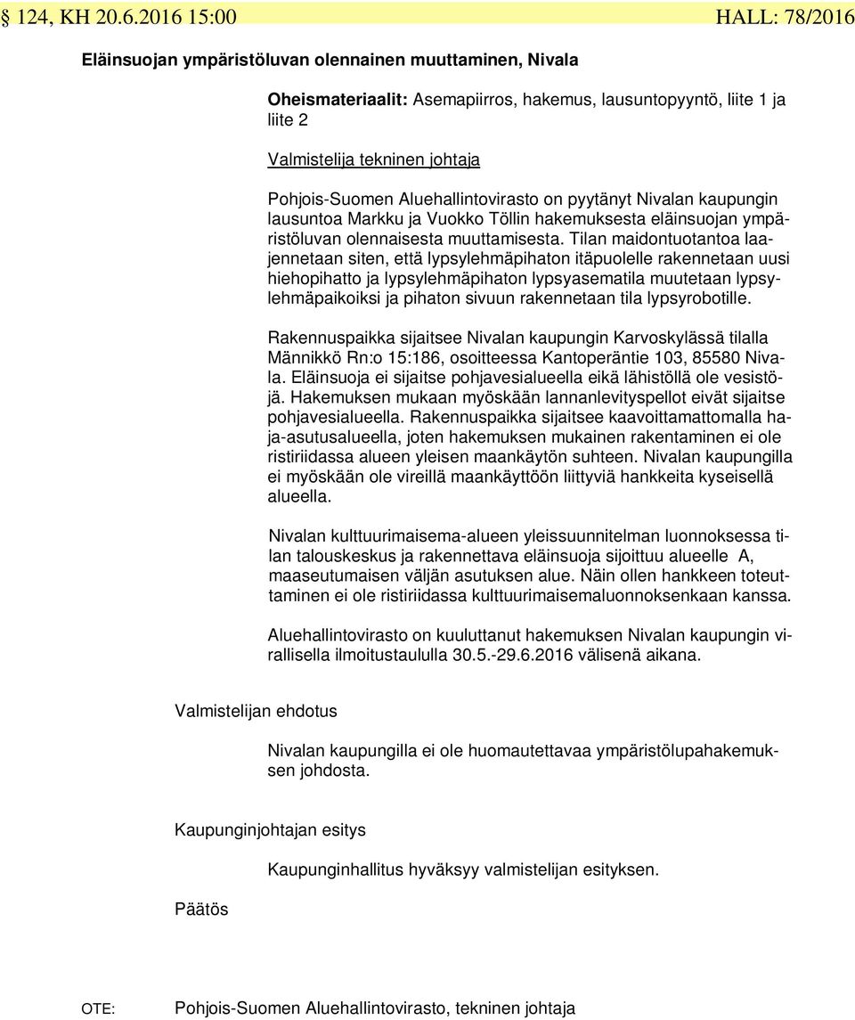 Pohjois-Suomen Aluehallintovirasto on pyytänyt Nivalan kaupungin lausuntoa Markku ja Vuokko Töllin hakemuksesta eläinsuojan ympäristöluvan olennaisesta muuttamisesta.
