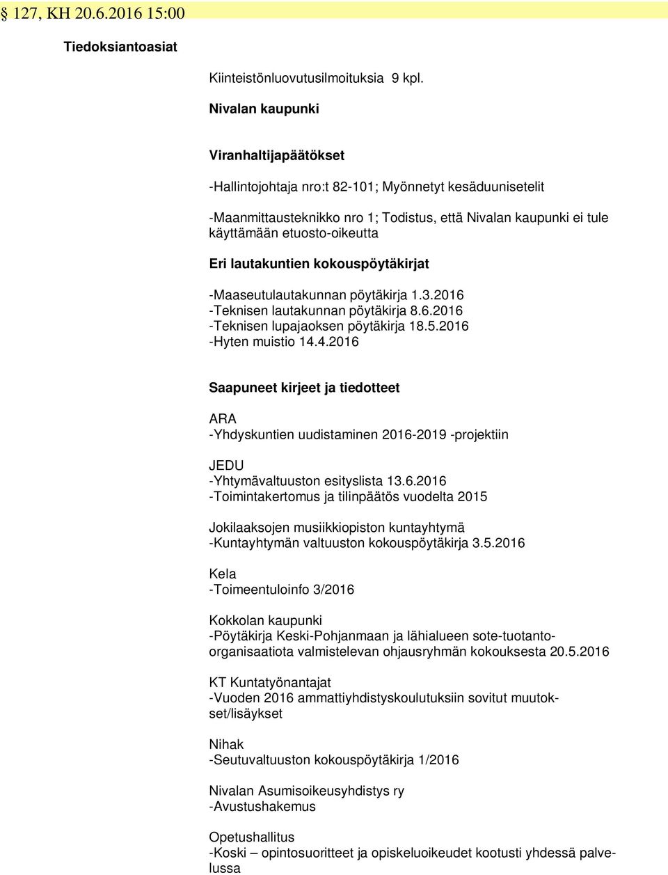 lautakuntien kokouspöytäkirjat -Maaseutulautakunnan pöytäkirja 1.3.2016 -Teknisen lautakunnan pöytäkirja 8.6.2016 -Teknisen lupajaoksen pöytäkirja 18.5.2016 -Hyten muistio 14.