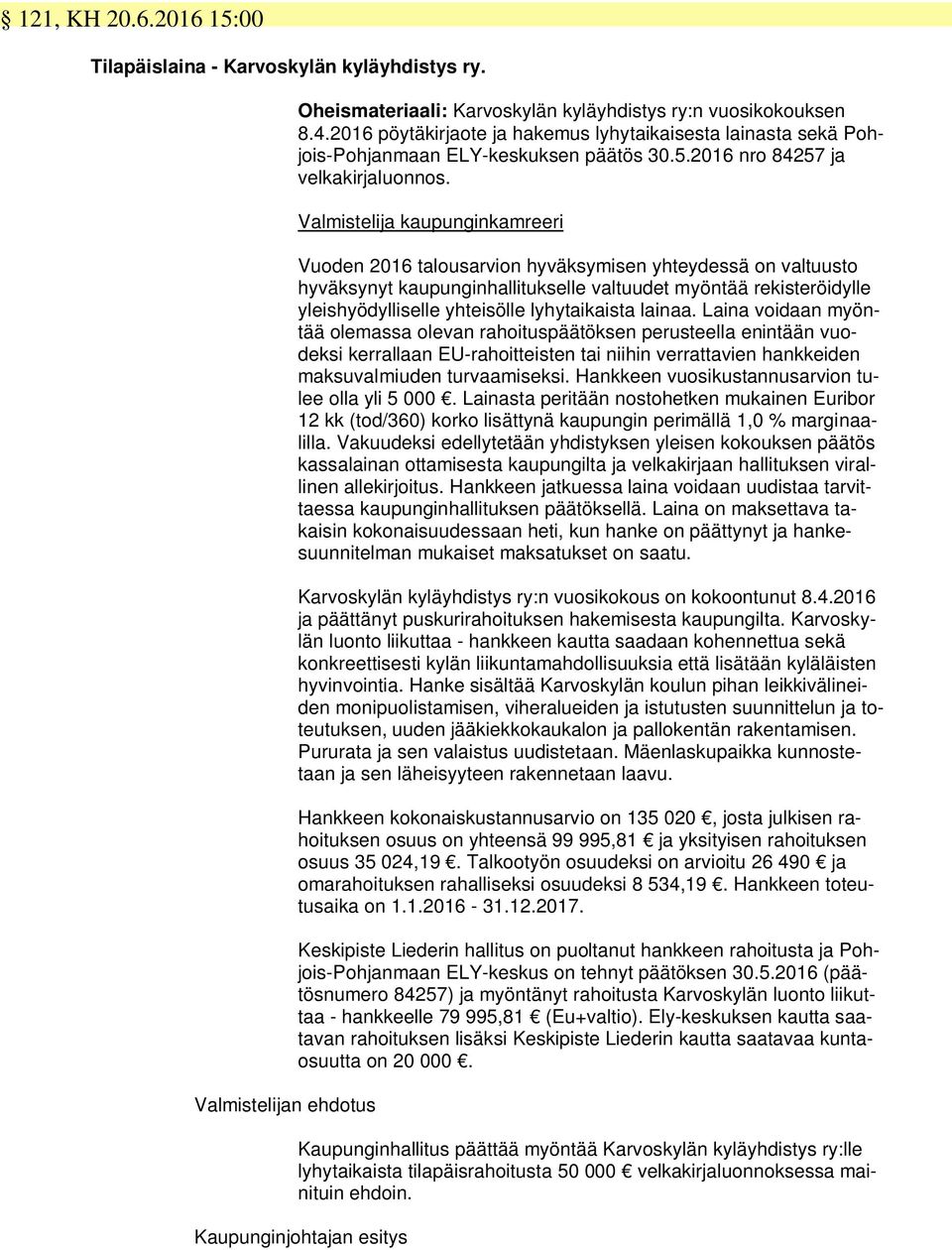 Valmistelija kaupunginkamreeri Vuoden 2016 talousarvion hyväksymisen yhteydessä on valtuusto hyväksynyt kaupunginhallitukselle valtuudet myöntää rekisteröidylle yleishyödylliselle yhteisölle