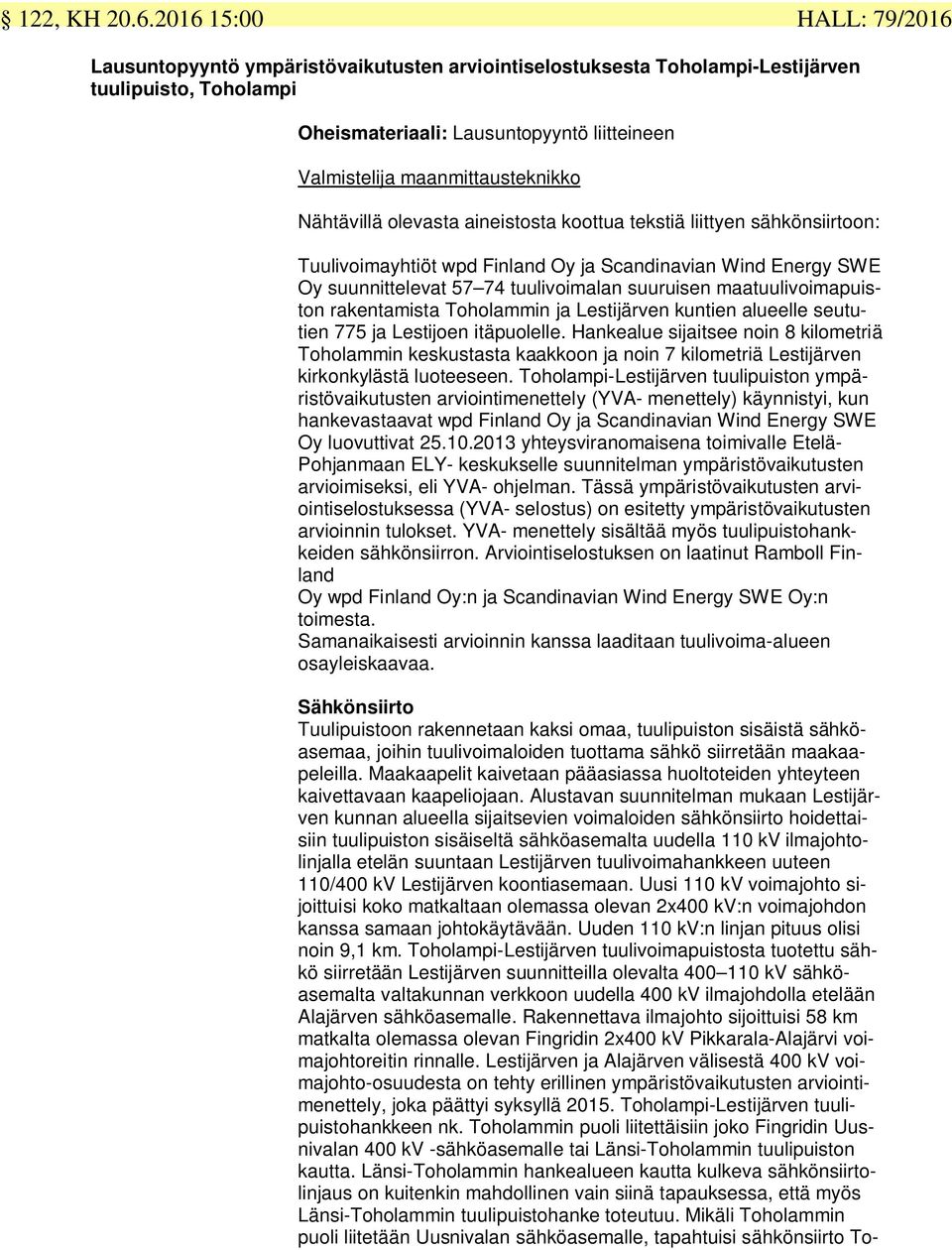 maanmittausteknikko Nähtävillä olevasta aineistosta koottua tekstiä liittyen sähkönsiirtoon: Tuulivoimayhtiöt wpd Finland Oy ja Scandinavian Wind Energy SWE Oy suunnittelevat 57 74 tuulivoimalan