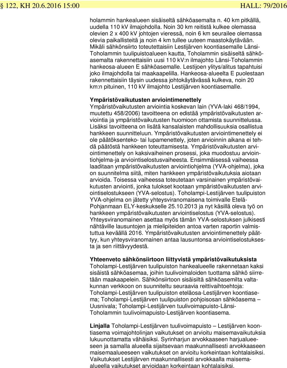 Mikäli sähkönsiirto toteutettaisiin Lestijärven koontiasemalle Länsi- Toholammin tuulipuistoalueen kautta, Toholammin sisäiseltä sähköasemalta rakennettaisiin uusi 110 kv:n ilmajohto Länsi-Toholammin