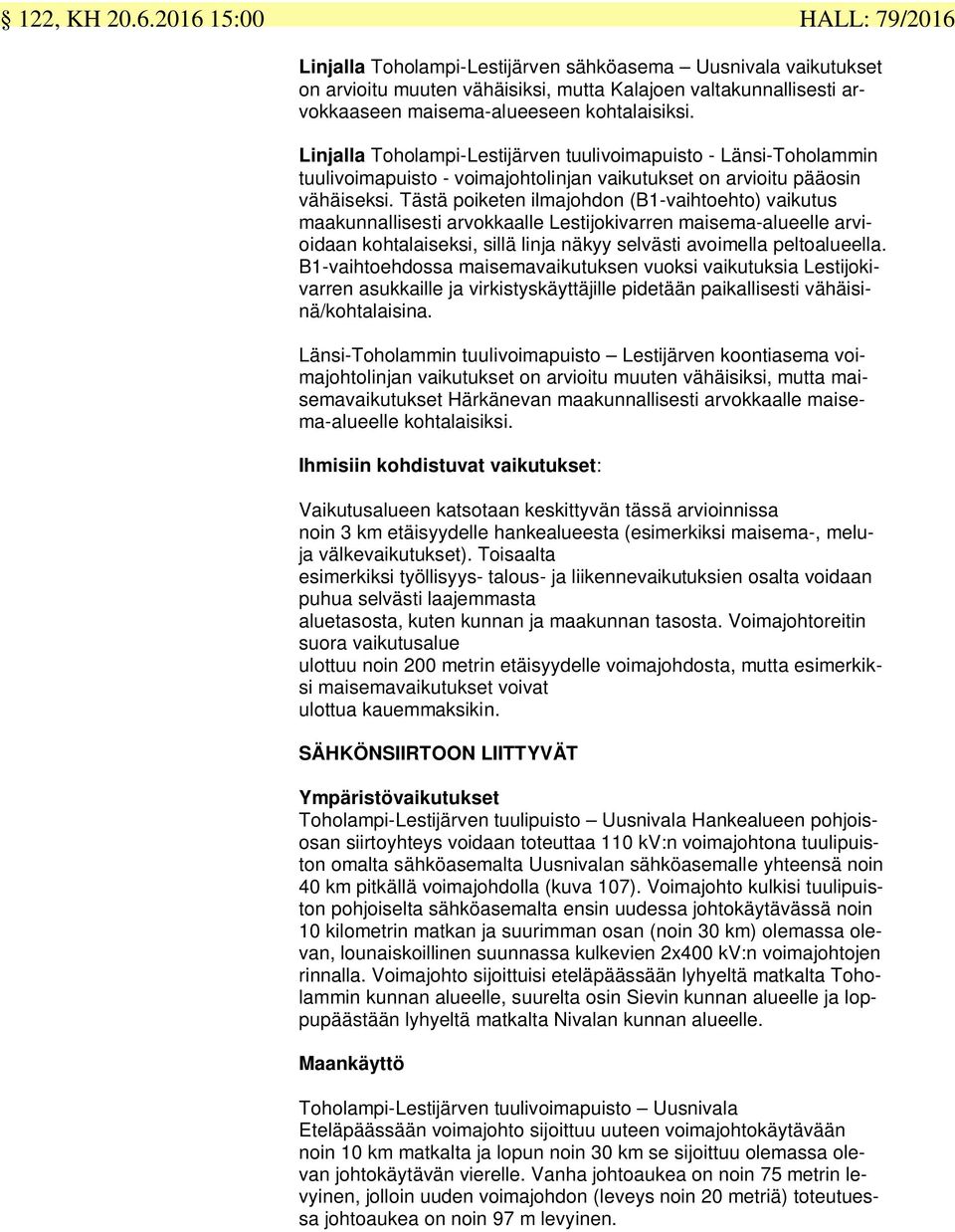 Linjalla Toholampi-Lestijärven tuulivoimapuisto - Länsi-Toholammin tuulivoimapuisto - voimajohtolinjan vaikutukset on arvioitu pääosin vähäiseksi.