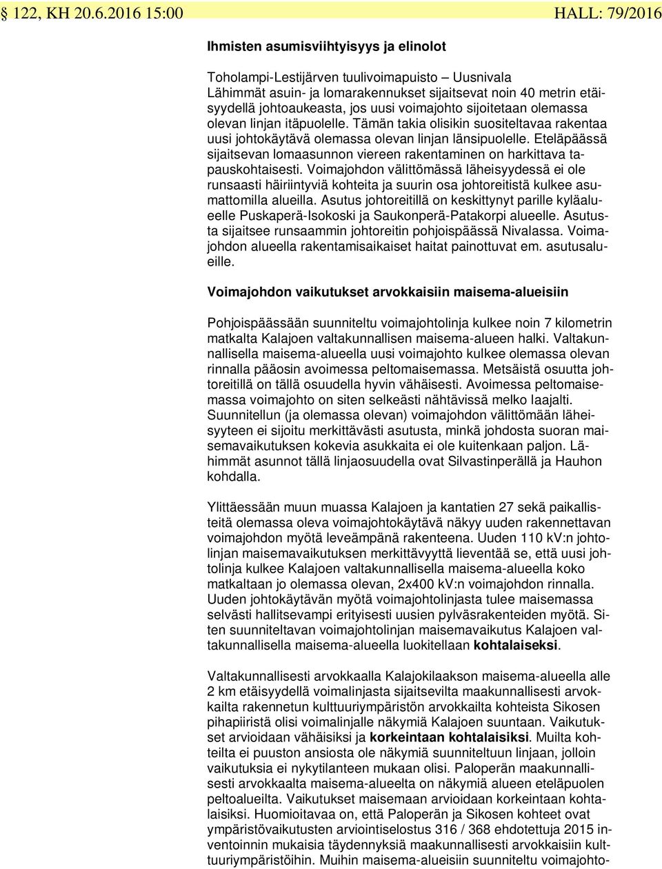 johtoaukeasta, jos uusi voimajohto sijoitetaan olemassa olevan linjan itäpuolelle. Tämän takia olisikin suositeltavaa rakentaa uusi johtokäytävä olemassa olevan linjan länsipuolelle.