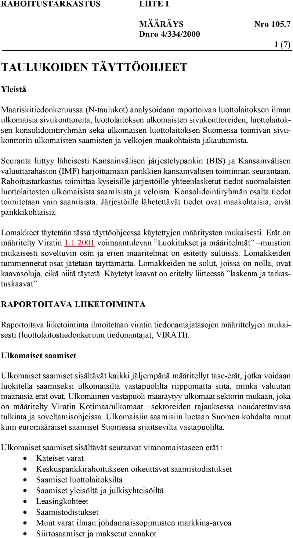 Seuranta liittyy läheisesti Kansainvälisen järjestelypankin (BIS) ja Kansainvälisen valuuttarahaston (IMF) harjoittamaan pankkien kansainvälisen toiminnan seurantaan.