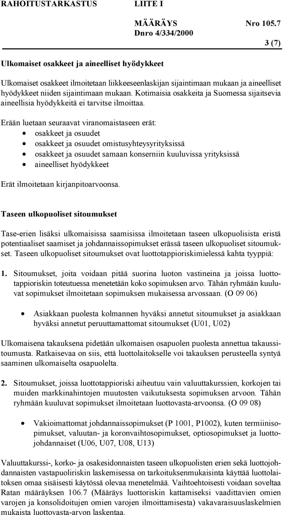 Erään luetaan seuraavat viranomaistaseen erät: osakkeet ja osuudet osakkeet ja osuudet omistusyhteysyrityksissä osakkeet ja osuudet samaan konserniin kuuluvissa yrityksissä aineelliset hyödykkeet