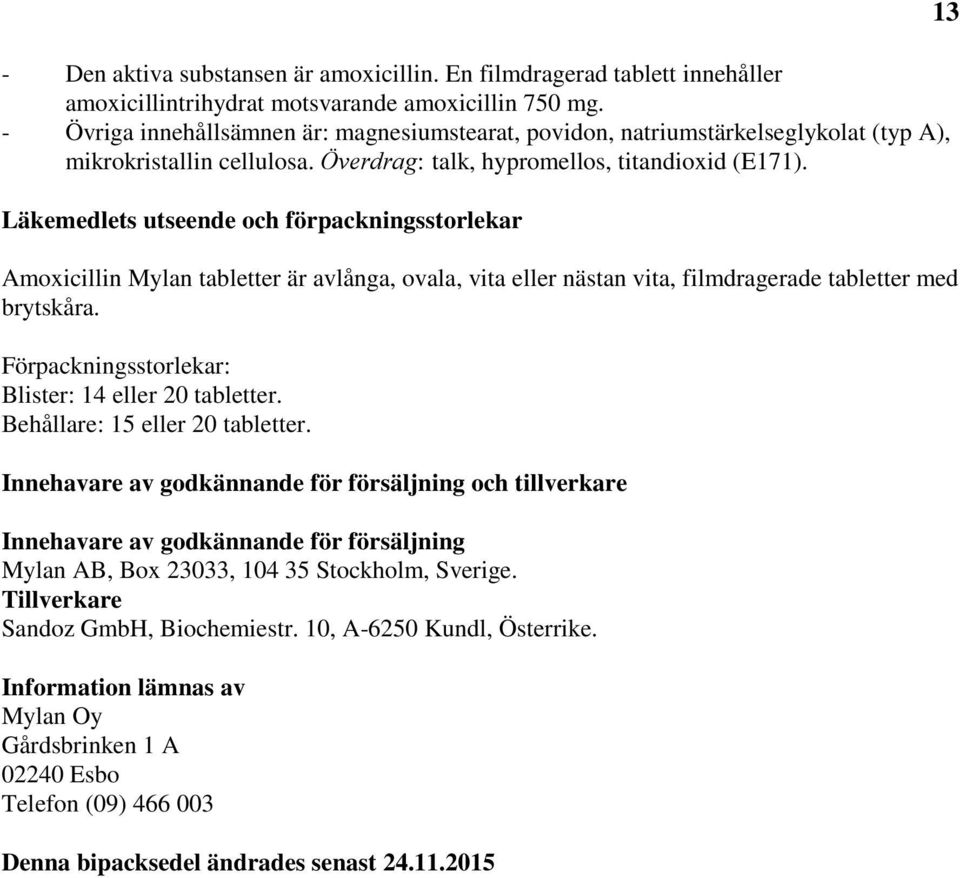 Läkemedlets utseende och förpackningsstorlekar Amoxicillin Mylan tabletter är avlånga, ovala, vita eller nästan vita, filmdragerade tabletter med brytskåra.