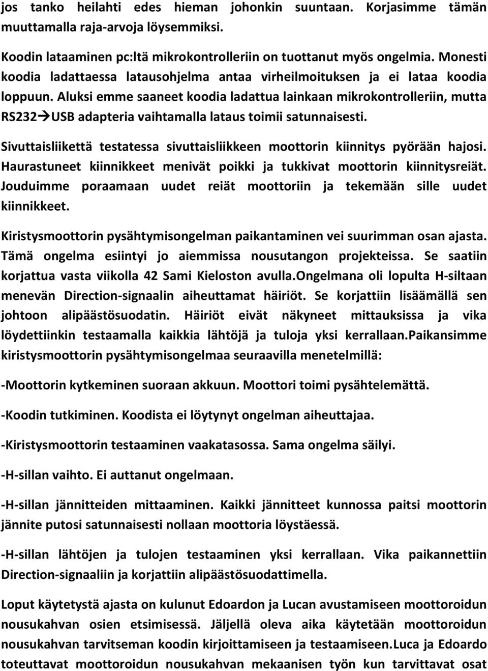 Aluksi emme saaneet koodia ladattua lainkaan mikrokontrolleriin, mutta RS232 USB adapteria vaihtamalla lataus toimii satunnaisesti.