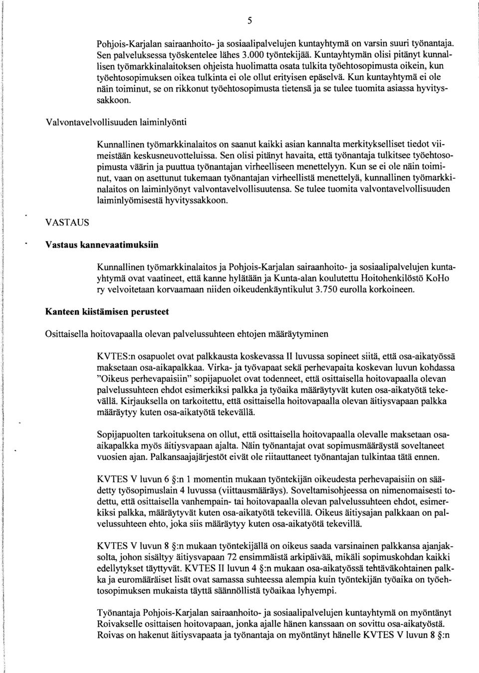 Kun kuntayhtymä ei ole näin toiminut, se on rikkonut työehtosopimusta tietensä ja se tulee tuomita asiassa hyvityssakkoon.