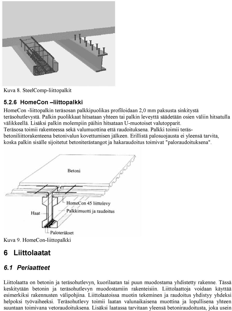 Teräsosa toimii rakenteessa sekä valumuottina että raudoituksena. Palkki toimii teräsbetoniliittorakenteena betonivalun kovettumisen jälkeen.