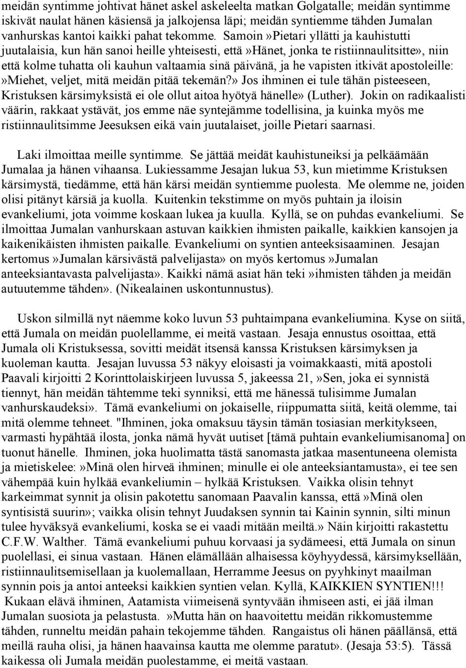 Samoin»Pietari yllätti ja kauhistutti juutalaisia, kun hän sanoi heille yhteisesti, että»hänet, jonka te ristiinnaulitsitte», niin että kolme tuhatta oli kauhun valtaamia sinä päivänä, ja he vapisten