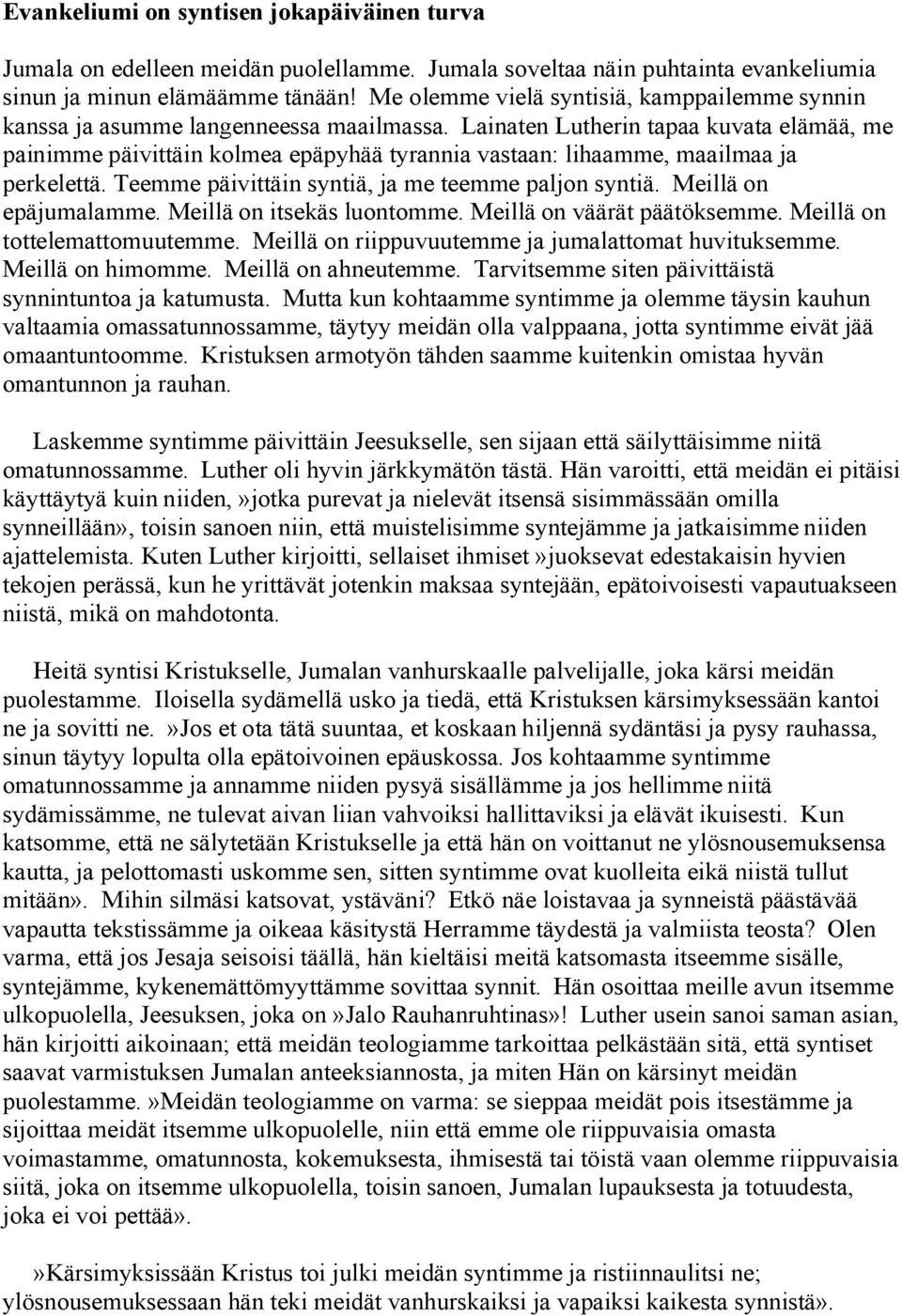 Lainaten Lutherin tapaa kuvata elämää, me painimme päivittäin kolmea epäpyhää tyrannia vastaan: lihaamme, maailmaa ja perkelettä. Teemme päivittäin syntiä, ja me teemme paljon syntiä.