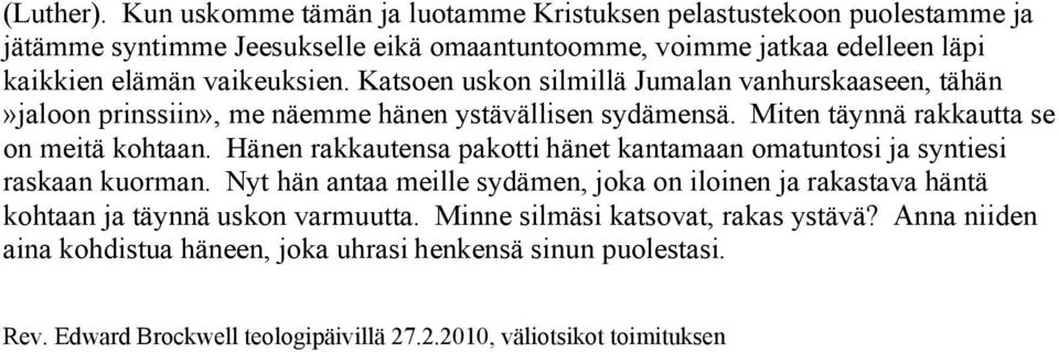 Katsoen uskon silmillä Jumalan vanhurskaaseen, tähän»jaloon prinssiin», me näemme hänen ystävällisen sydämensä. Miten täynnä rakkautta se on meitä kohtaan.