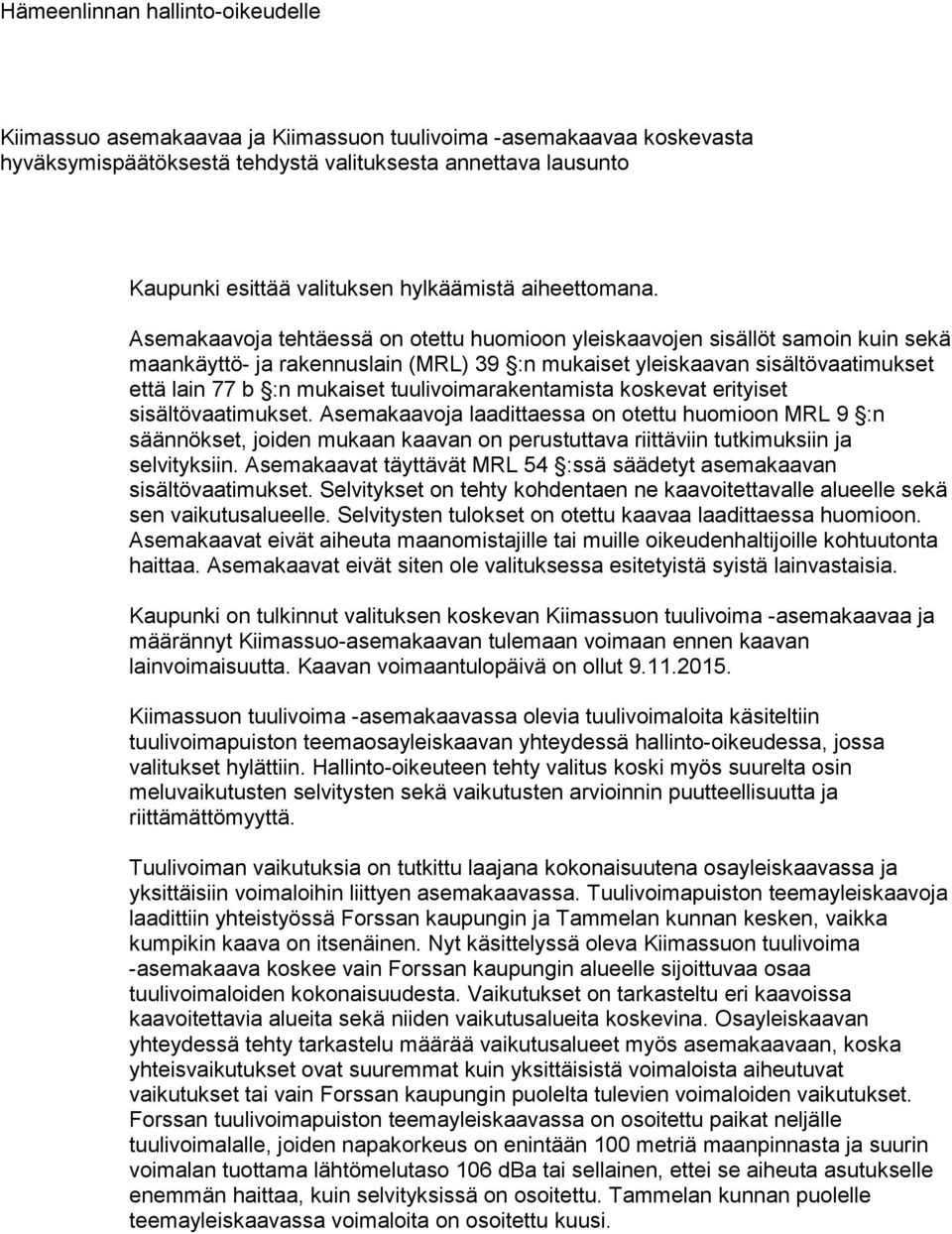 Asemakaavoja tehtäessä on otettu huomioon yleiskaavojen sisällöt samoin kuin sekä maankäyttö- ja rakennuslain (MRL) 39 :n mukaiset yleiskaavan sisältövaatimukset että lain 77 b :n mukaiset