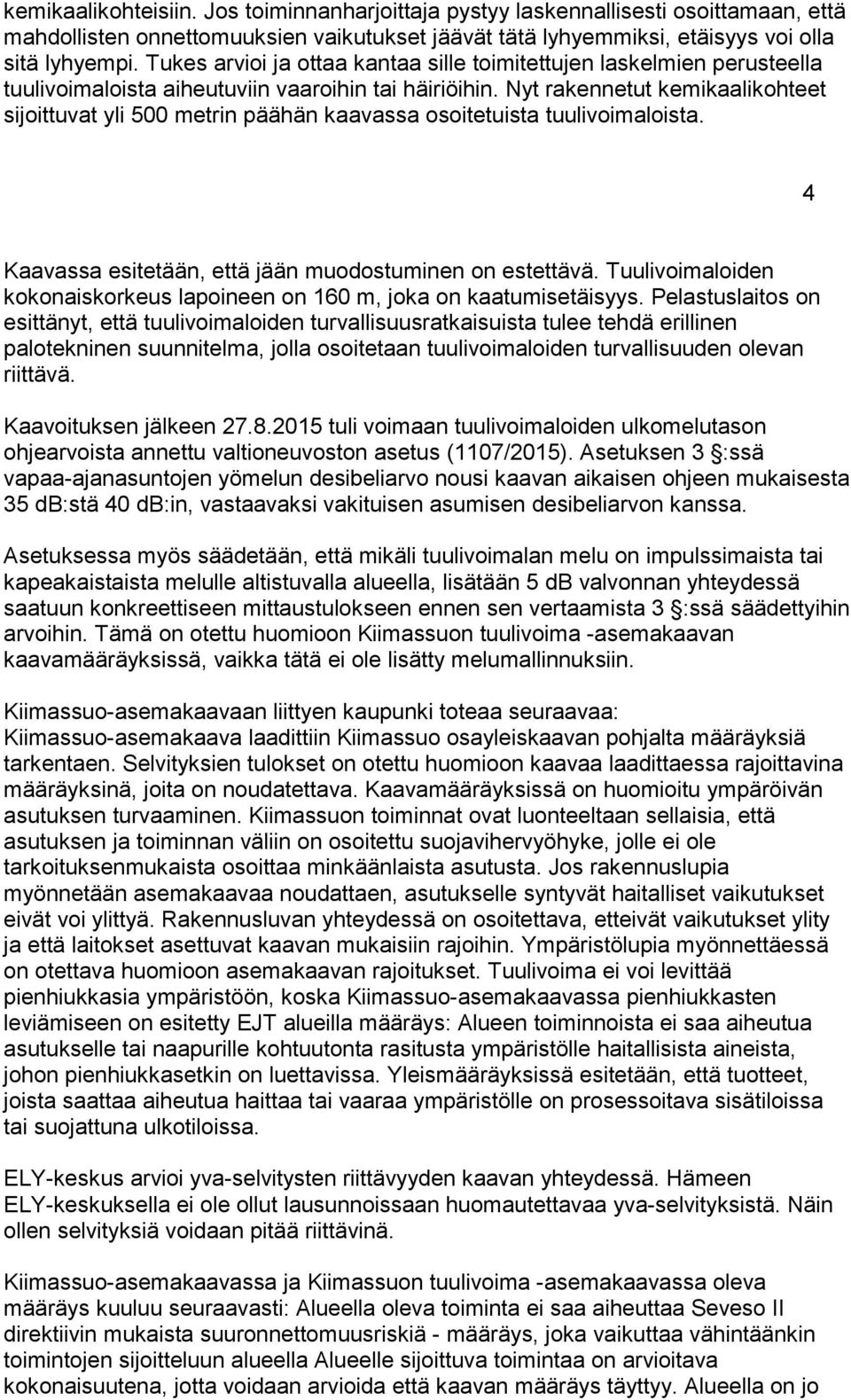 Nyt rakennetut kemikaalikohteet sijoittuvat yli 500 metrin päähän kaavassa osoitetuista tuulivoimaloista. 4 Kaavassa esitetään, että jään muodostuminen on estettävä.