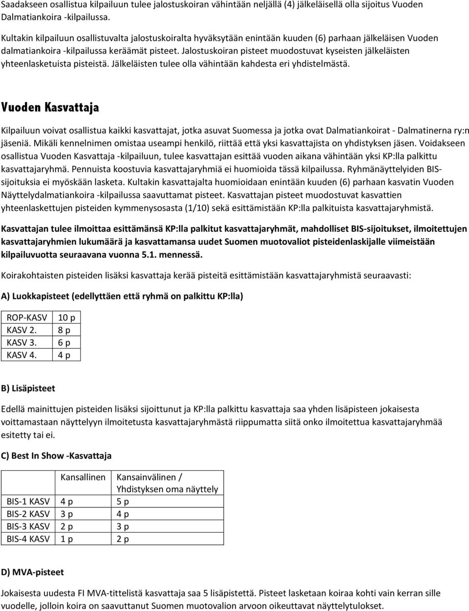 Jalostuskoiran pisteet muodostuvat kyseisten jälkeläisten yhteenlasketuista pisteistä. Jälkeläisten tulee olla vähintään kahdesta eri yhdistelmästä.