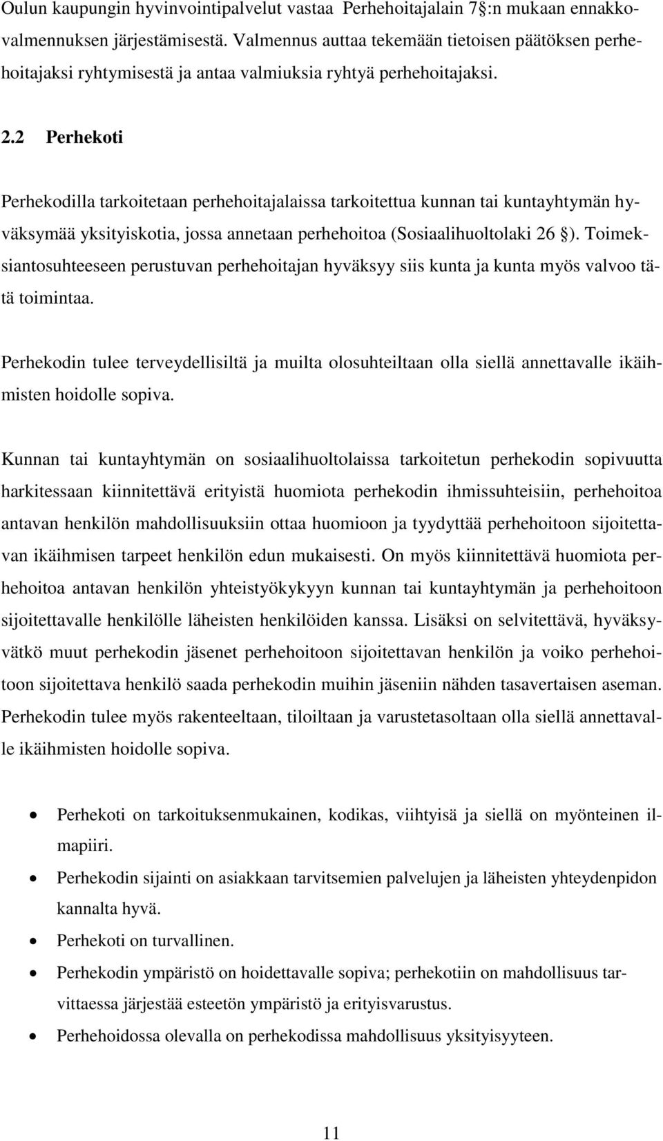 2 Perhekoti Perhekodilla tarkoitetaan perhehoitajalaissa tarkoitettua kunnan tai kuntayhtymän hyväksymää yksityiskotia, jossa annetaan perhehoitoa (Sosiaalihuoltolaki 26 ).
