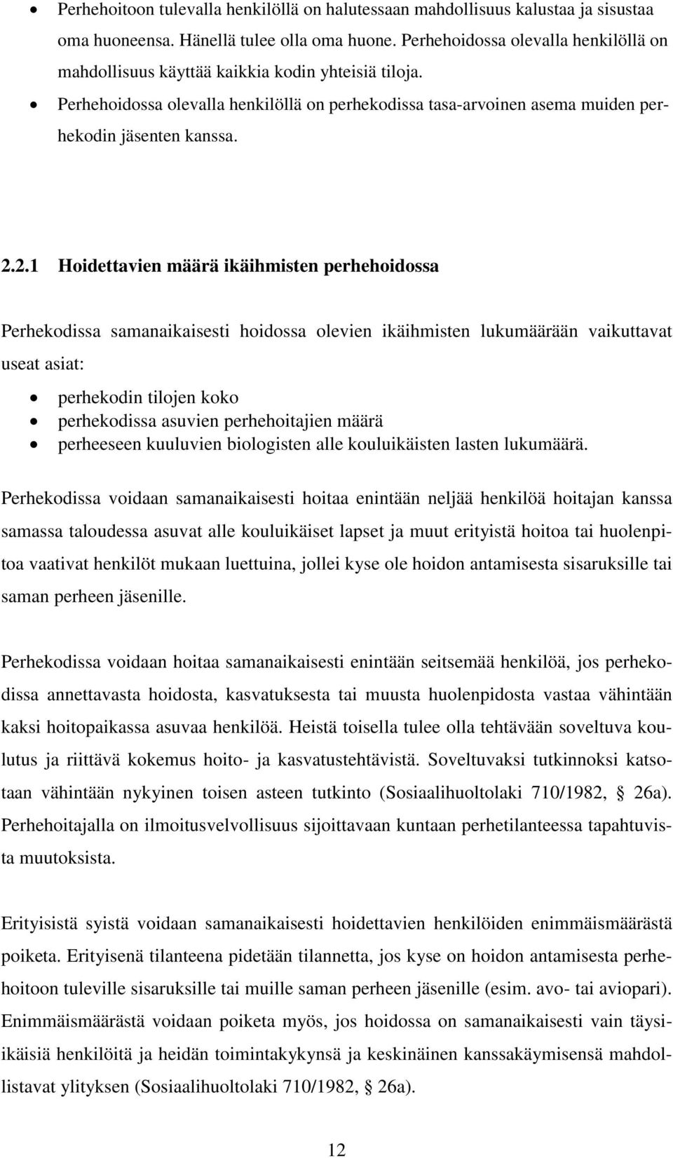 2.1 Hoidettavien määrä ikäihmisten perhehoidossa Perhekodissa samanaikaisesti hoidossa olevien ikäihmisten lukumäärään vaikuttavat useat asiat: perhekodin tilojen koko perhekodissa asuvien