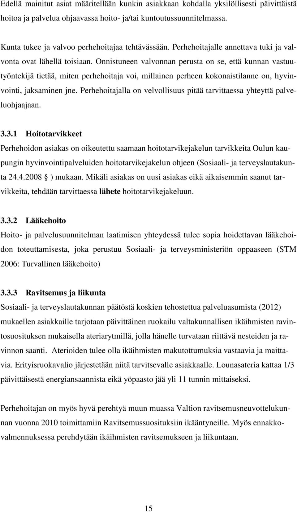 Onnistuneen valvonnan perusta on se, että kunnan vastuutyöntekijä tietää, miten perhehoitaja voi, millainen perheen kokonaistilanne on, hyvinvointi, jaksaminen jne.