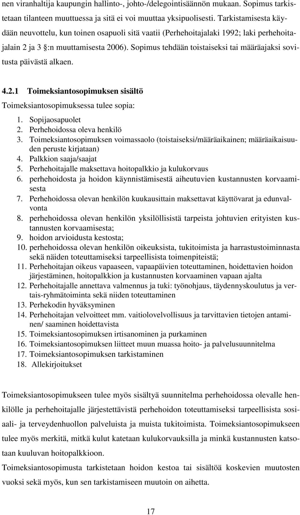 Sopimus tehdään toistaiseksi tai määräajaksi sovitusta päivästä alkaen. 4.2.1 Toimeksiantosopimuksen sisältö Toimeksiantosopimuksessa tulee sopia: 1. Sopijaosapuolet 2. Perhehoidossa oleva henkilö 3.