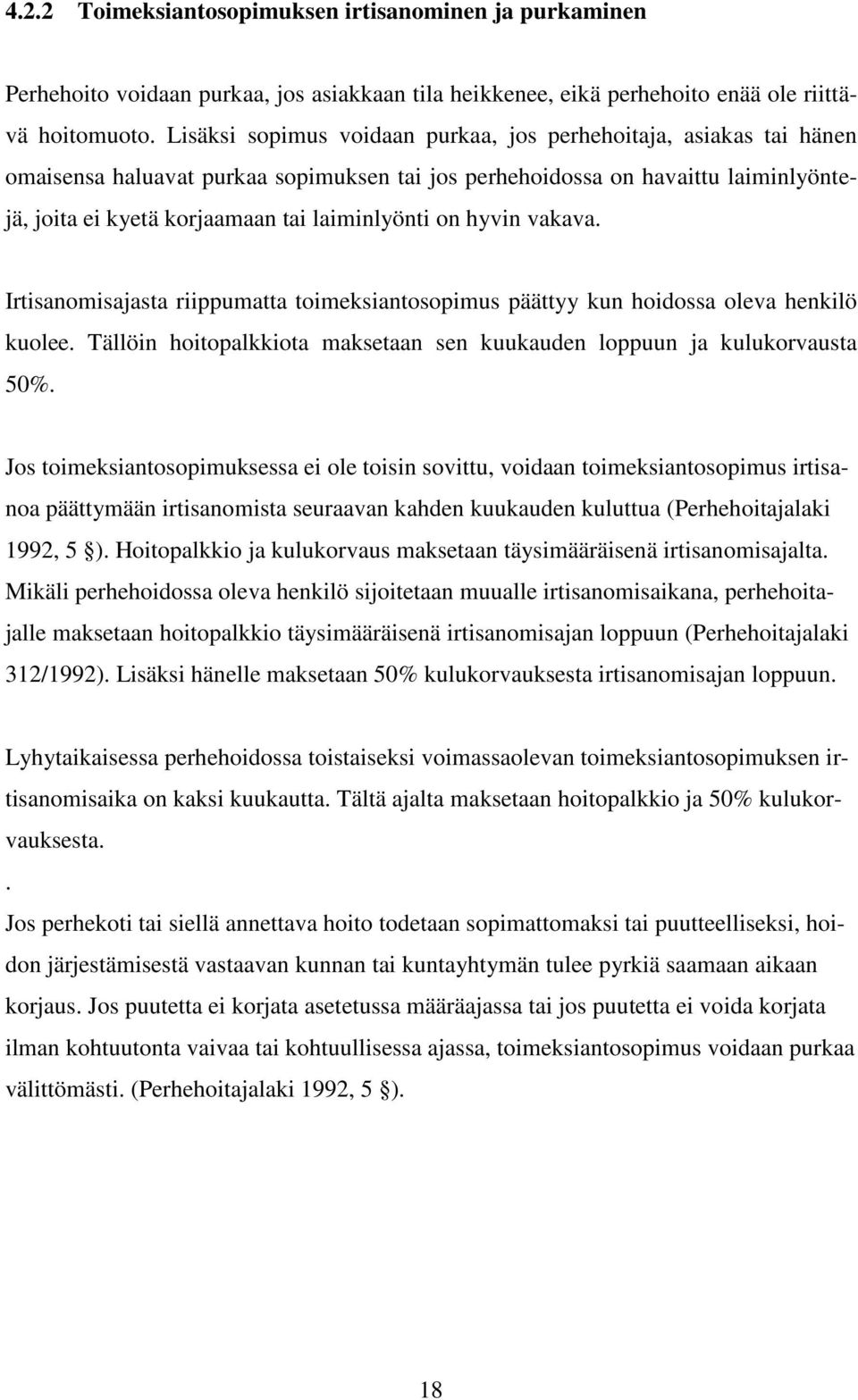 on hyvin vakava. Irtisanomisajasta riippumatta toimeksiantosopimus päättyy kun hoidossa oleva henkilö kuolee. Tällöin hoitopalkkiota maksetaan sen kuukauden loppuun ja kulukorvausta 50%.