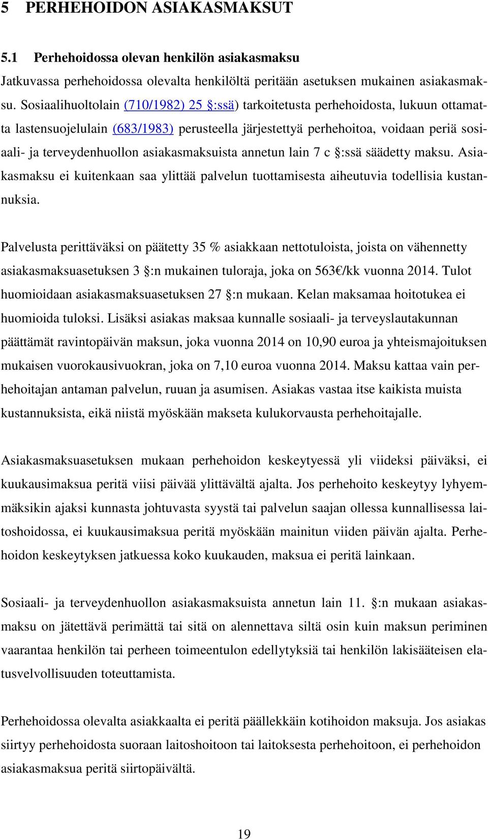 asiakasmaksuista annetun lain 7 c :ssä säädetty maksu. Asiakasmaksu ei kuitenkaan saa ylittää palvelun tuottamisesta aiheutuvia todellisia kustannuksia.