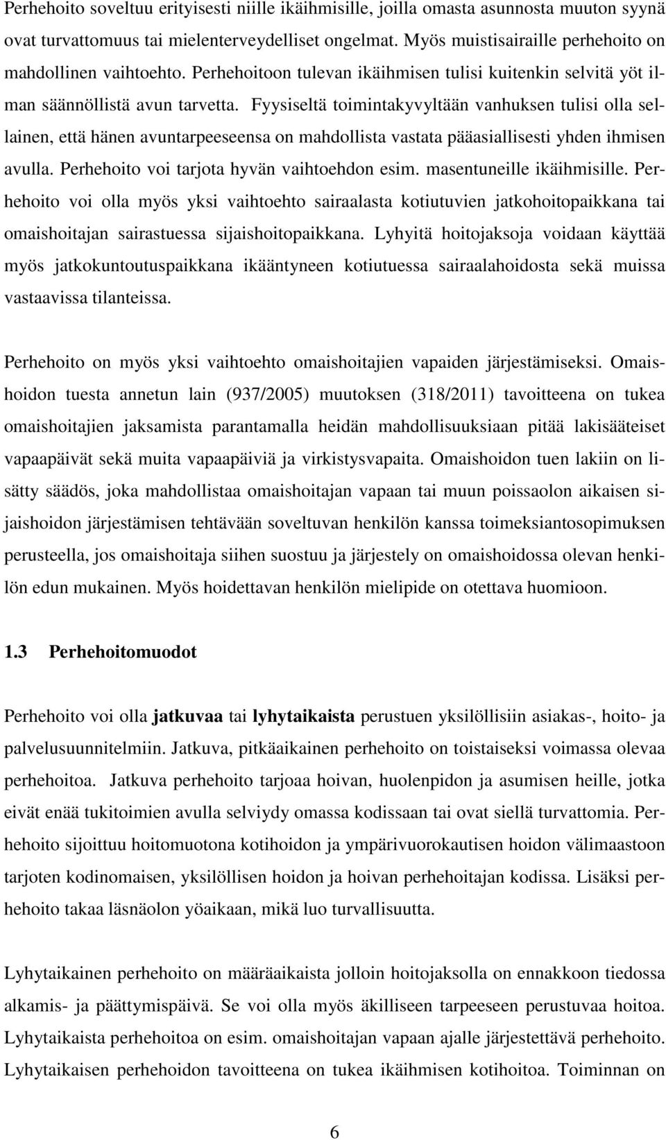 Fyysiseltä toimintakyvyltään vanhuksen tulisi olla sellainen, että hänen avuntarpeeseensa on mahdollista vastata pääasiallisesti yhden ihmisen avulla. Perhehoito voi tarjota hyvän vaihtoehdon esim.