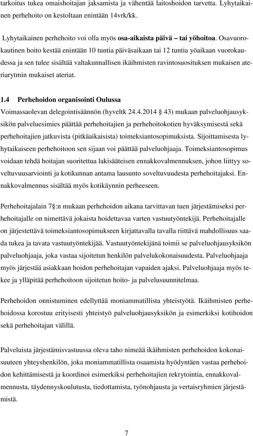 Osavuorokautinen hoito kestää enintään 10 tuntia päiväsaikaan tai 12 tuntia yöaikaan vuorokaudessa ja sen tulee sisältää valtakunnallisen ikäihmisten ravintosuosituksen mukaisen ateriarytmin mukaiset