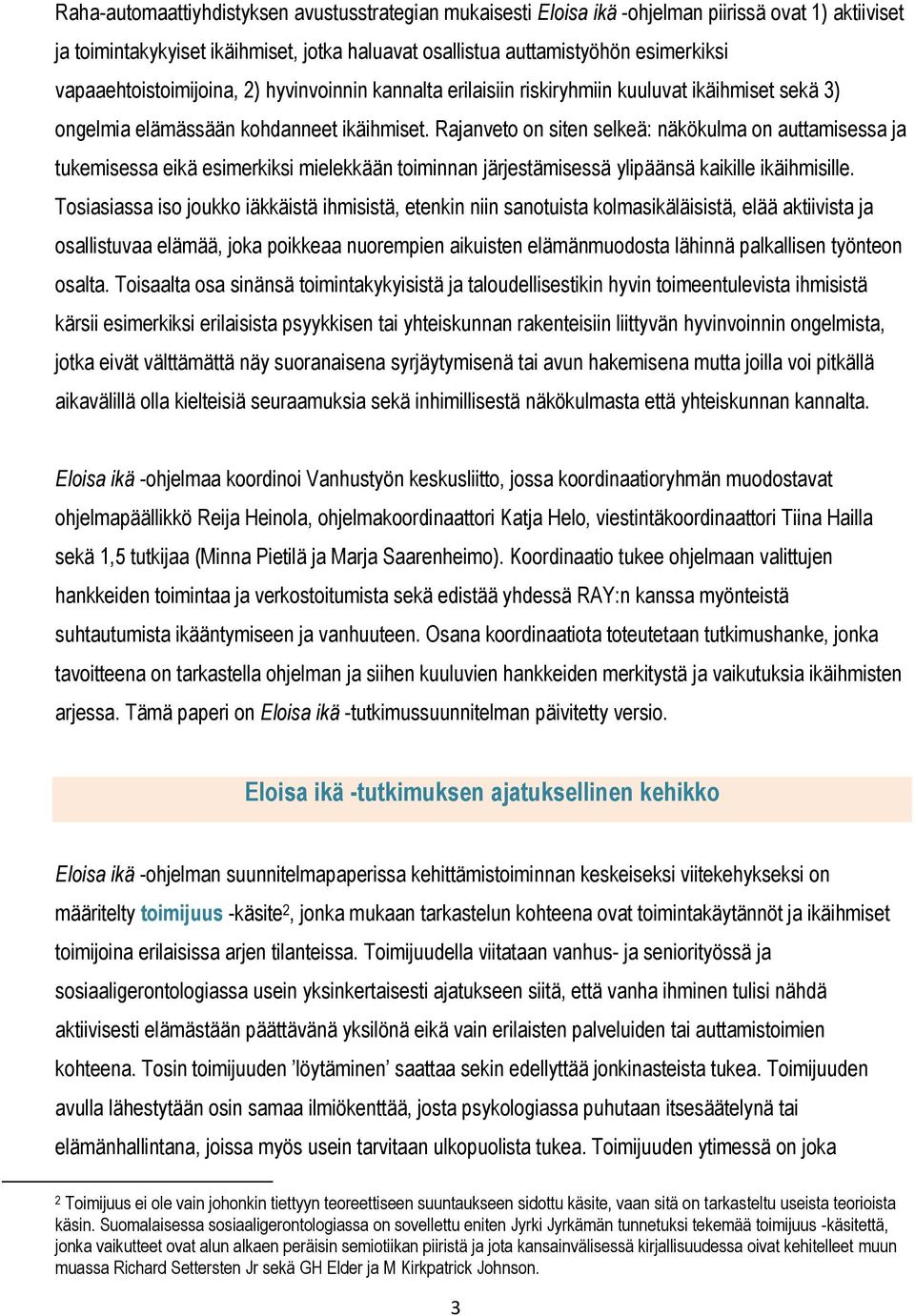 Rajanveto on siten selkeä: näkökulma on auttamisessa ja tukemisessa eikä esimerkiksi mielekkään toiminnan järjestämisessä ylipäänsä kaikille ikäihmisille.