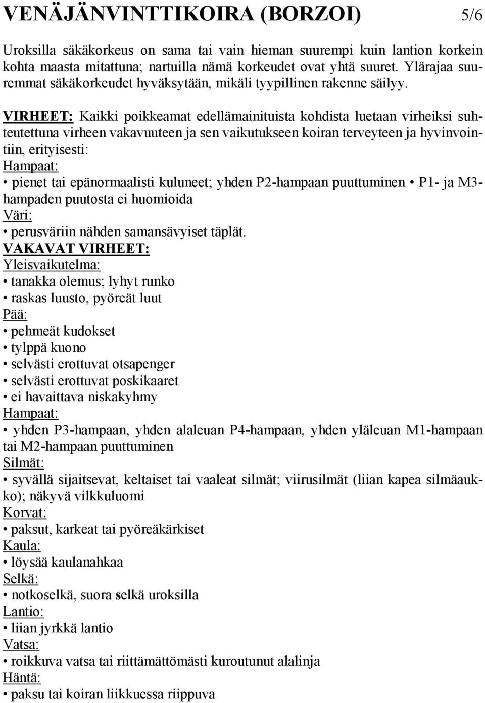 VIRHEET: Kaikki poikkeamat edellämainituista kohdista luetaan virheiksi suhteutettuna virheen vakavuuteen ja sen vaikutukseen koiran terveyteen ja hyvinvointiin, erityisesti: Hampaat: pienet tai