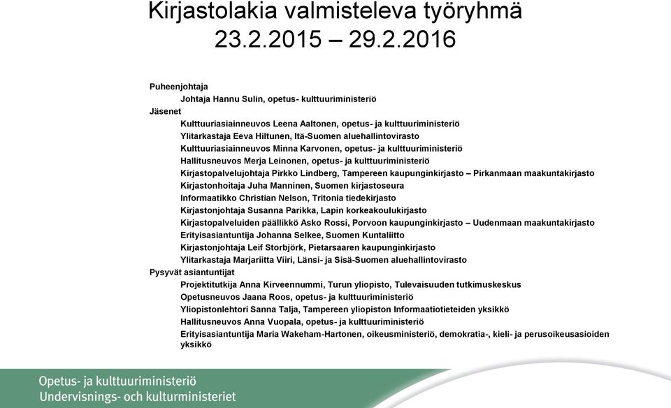 aluehallintovirasto Kulttuuriasiainneuvos Minna Karvonen, opetus- ja kulttuuriministeriö Hallitusneuvos Merja Leinonen, opetus- ja kulttuuriministeriö Kirjastopalvelujohtaja Pirkko Lindberg,