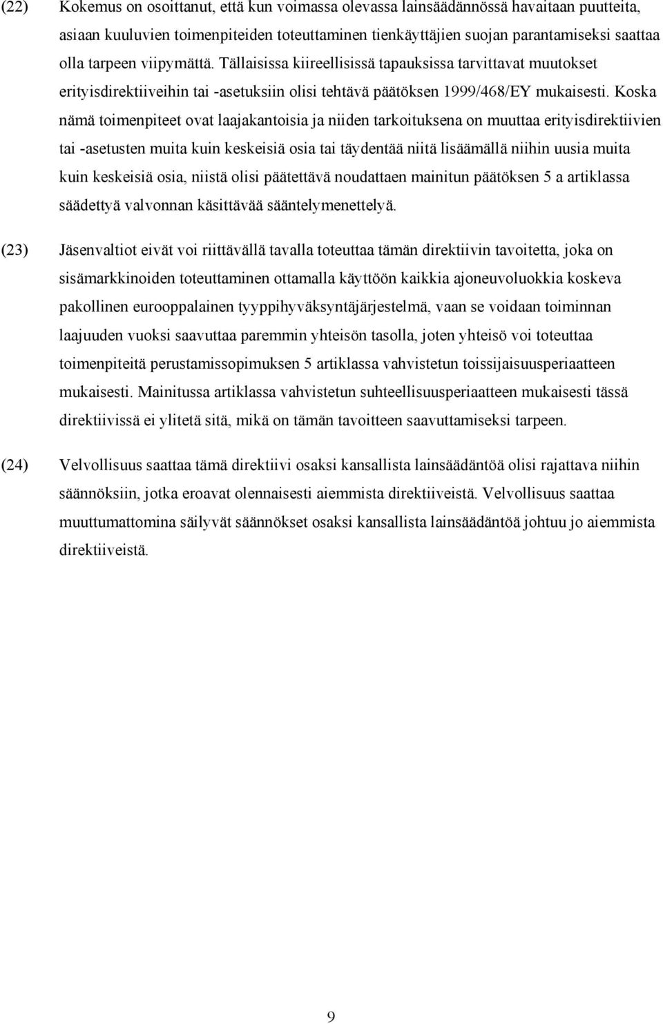 Koska nämä toimenpiteet ovat laajakantoisia ja niiden tarkoituksena on muuttaa erityisdirektiivien tai -asetusten muita kuin keskeisiä osia tai täydentää niitä lisäämällä niihin uusia muita kuin