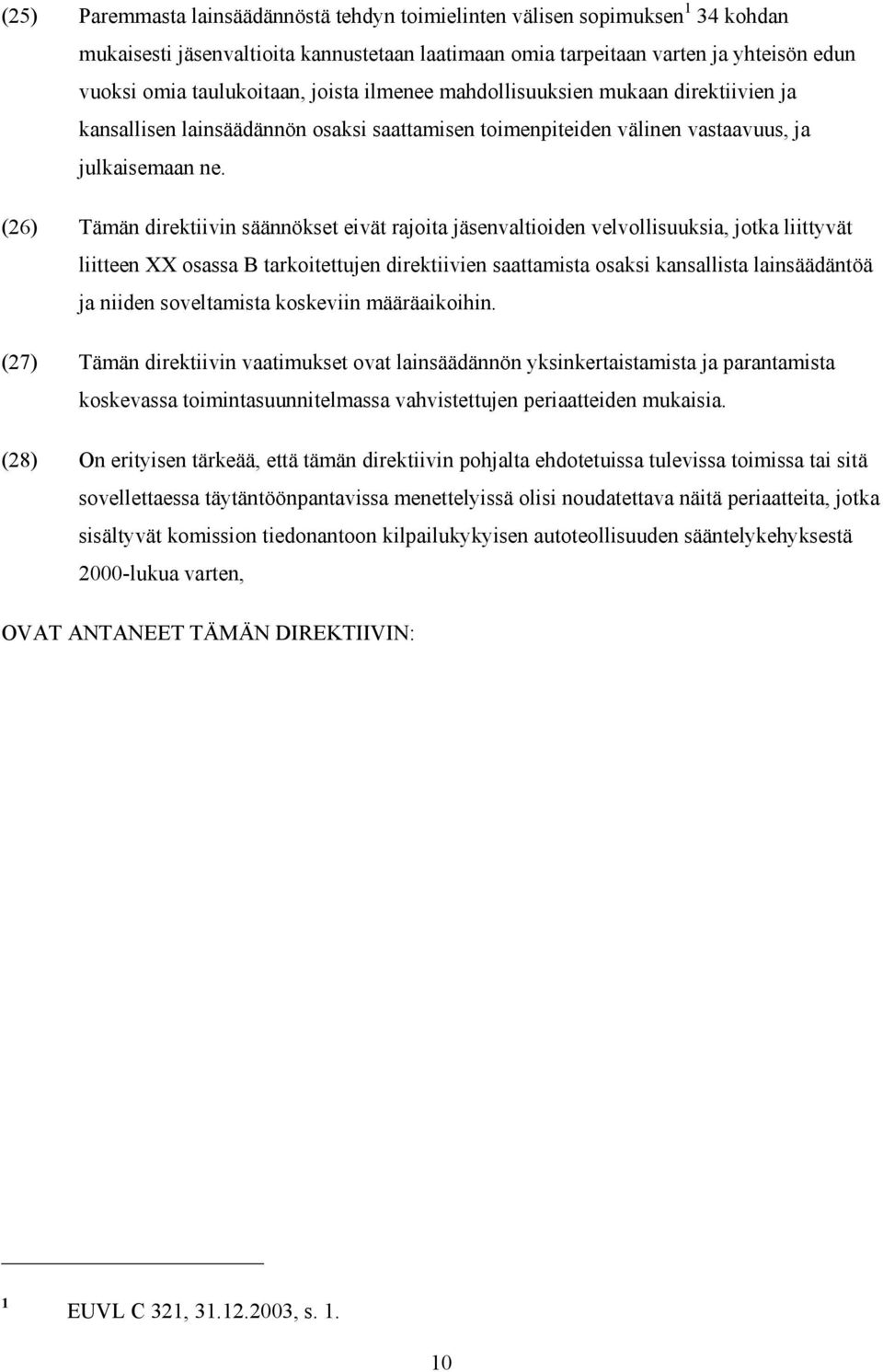 (26) Tämän direktiivin säännökset eivät rajoita jäsenvaltioiden velvollisuuksia, jotka liittyvät liitteen XX osassa B tarkoitettujen direktiivien saattamista osaksi kansallista lainsäädäntöä ja