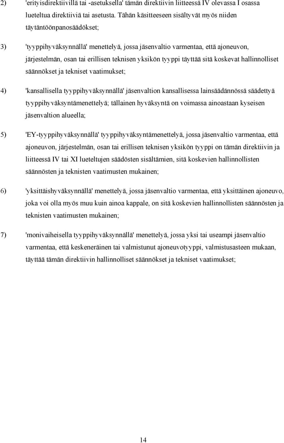 tyyppi täyttää sitä koskevat hallinnolliset säännökset ja tekniset vaatimukset; 4) 'kansallisella tyyppihyväksynnällä' jäsenvaltion kansallisessa lainsäädännössä säädettyä tyyppihyväksyntämenettelyä;