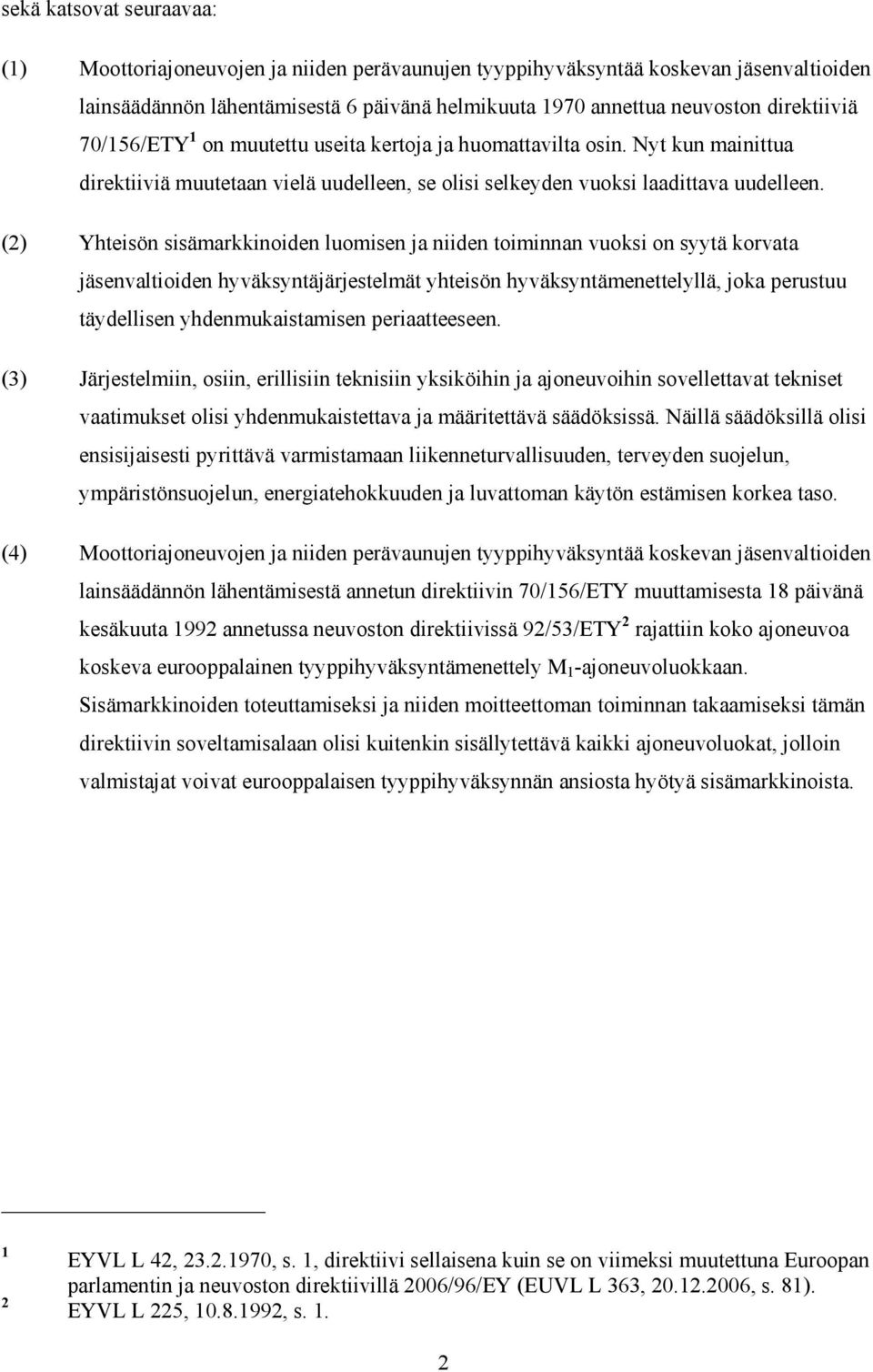 (2) Yhteisön sisämarkkinoiden luomisen ja niiden toiminnan vuoksi on syytä korvata jäsenvaltioiden hyväksyntäjärjestelmät yhteisön hyväksyntämenettelyllä, joka perustuu täydellisen yhdenmukaistamisen