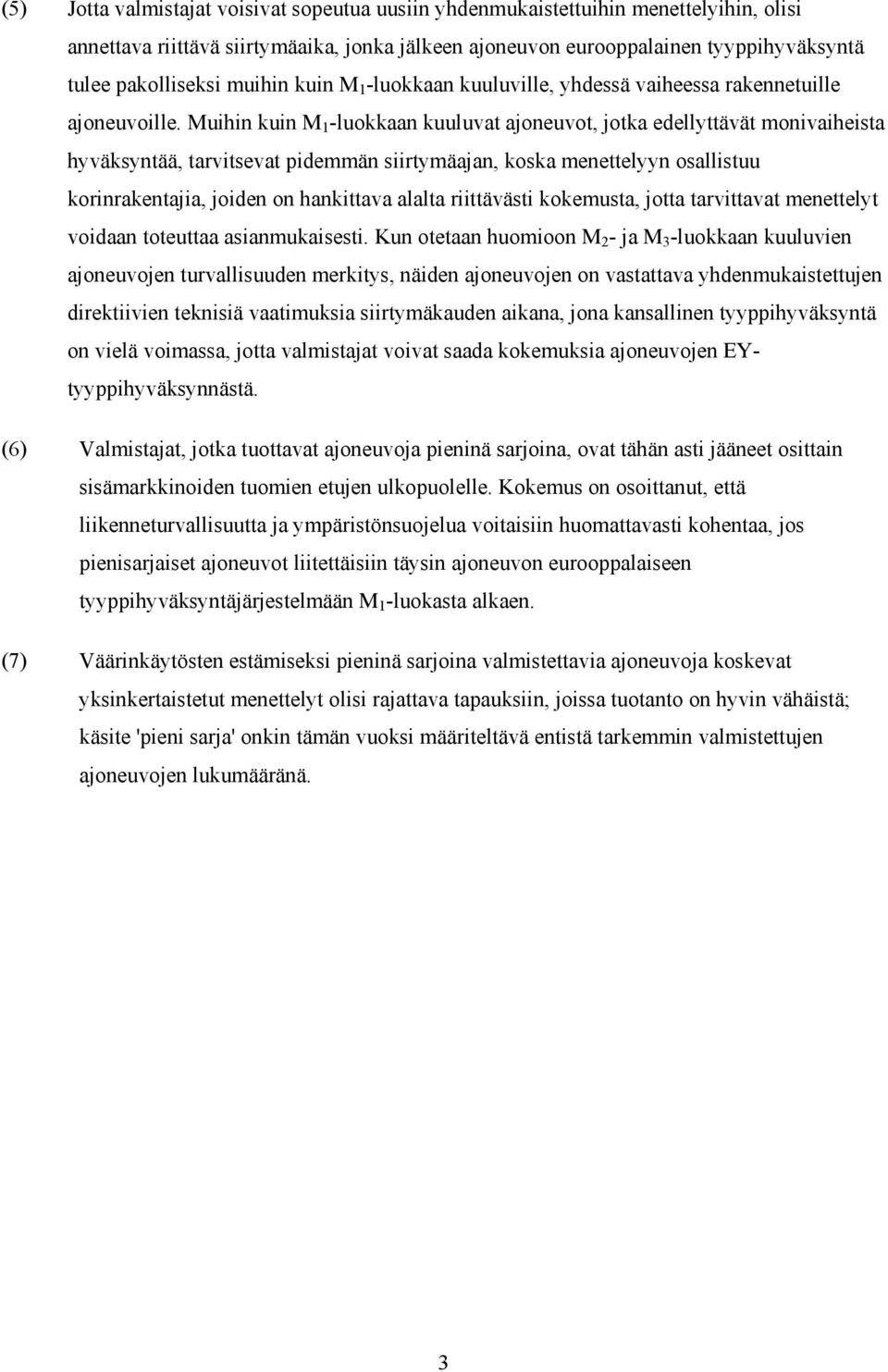 Muihin kuin M 1 -luokkaan kuuluvat ajoneuvot, jotka edellyttävät monivaiheista hyväksyntää, tarvitsevat pidemmän siirtymäajan, koska menettelyyn osallistuu korinrakentajia, joiden on hankittava