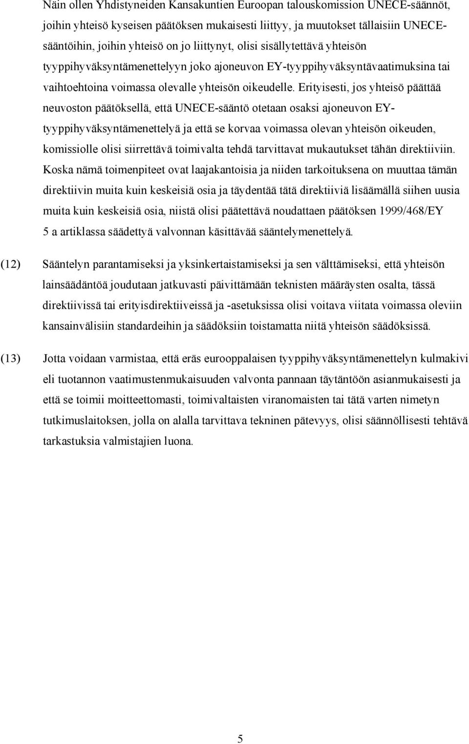 Erityisesti, jos yhteisö päättää neuvoston päätöksellä, että UNECE-sääntö otetaan osaksi ajoneuvon EYtyyppihyväksyntämenettelyä ja että se korvaa voimassa olevan yhteisön oikeuden, komissiolle olisi