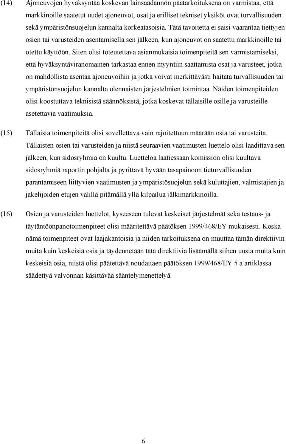 Siten olisi toteutettava asianmukaisia toimenpiteitä sen varmistamiseksi, että hyväksyntäviranomainen tarkastaa ennen myyntiin saattamista osat ja varusteet, jotka on mahdollista asentaa ajoneuvoihin