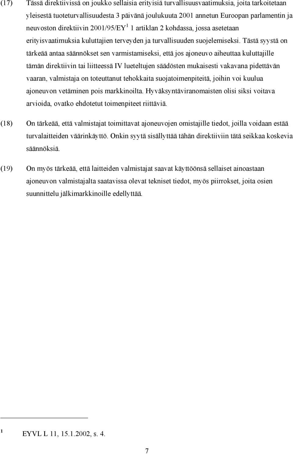 Tästä syystä on tärkeää antaa säännökset sen varmistamiseksi, että jos ajoneuvo aiheuttaa kuluttajille tämän direktiivin tai liitteessä IV lueteltujen säädösten mukaisesti vakavana pidettävän vaaran,