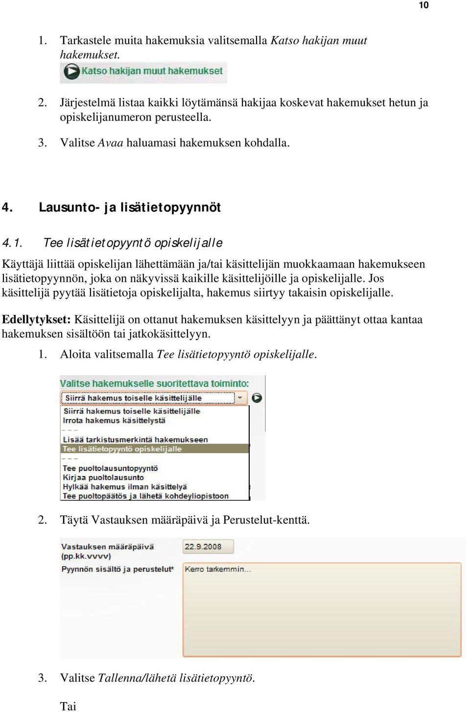 Tee lisätietopyyntö opiskelijalle Käyttäjä liittää opiskelijan lähettämään ja/tai käsittelijän muokkaamaan hakemukseen lisätietopyynnön, joka on näkyvissä kaikille käsittelijöille ja opiskelijalle.