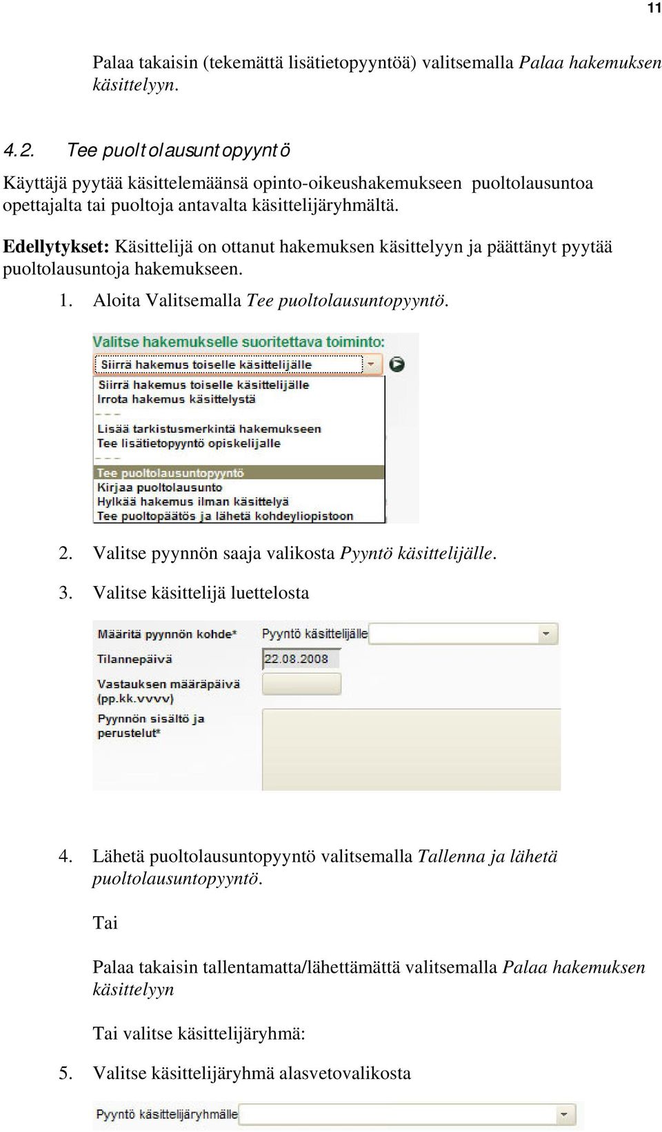 Edellytykset: Käsittelijä on ottanut hakemuksen käsittelyyn ja päättänyt pyytää puoltolausuntoja hakemukseen. 1. Aloita Valitsemalla Tee puoltolausuntopyyntö. 2.