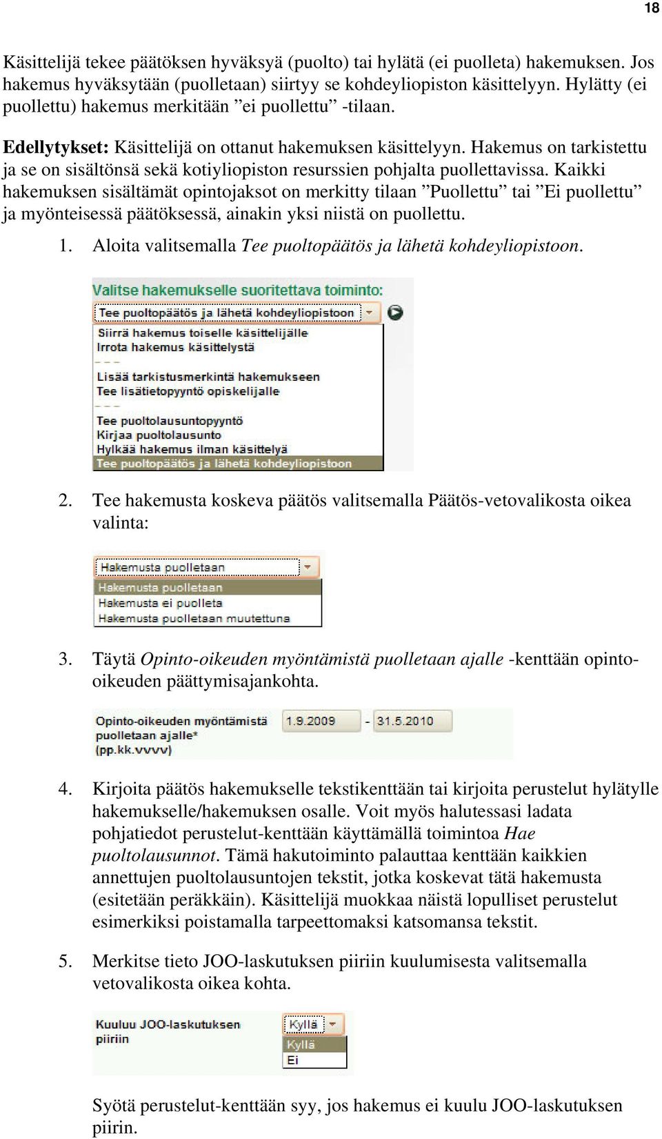 Hakemus on tarkistettu ja se on sisältönsä sekä kotiyliopiston resurssien pohjalta puollettavissa.