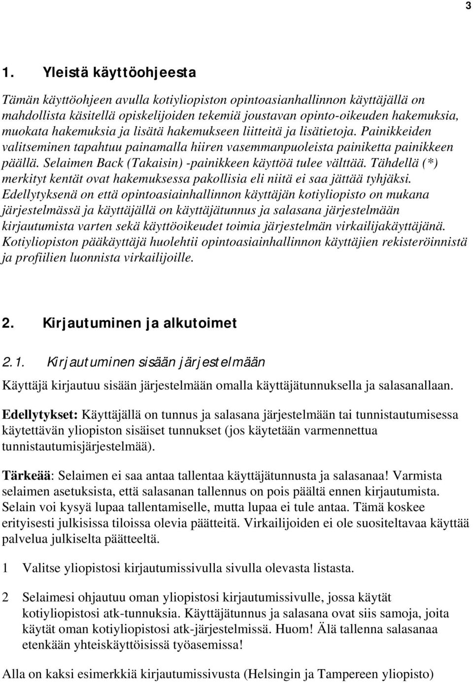 Selaimen Back (Takaisin) -painikkeen käyttöä tulee välttää. Tähdellä (*) merkityt kentät ovat hakemuksessa pakollisia eli niitä ei saa jättää tyhjäksi.