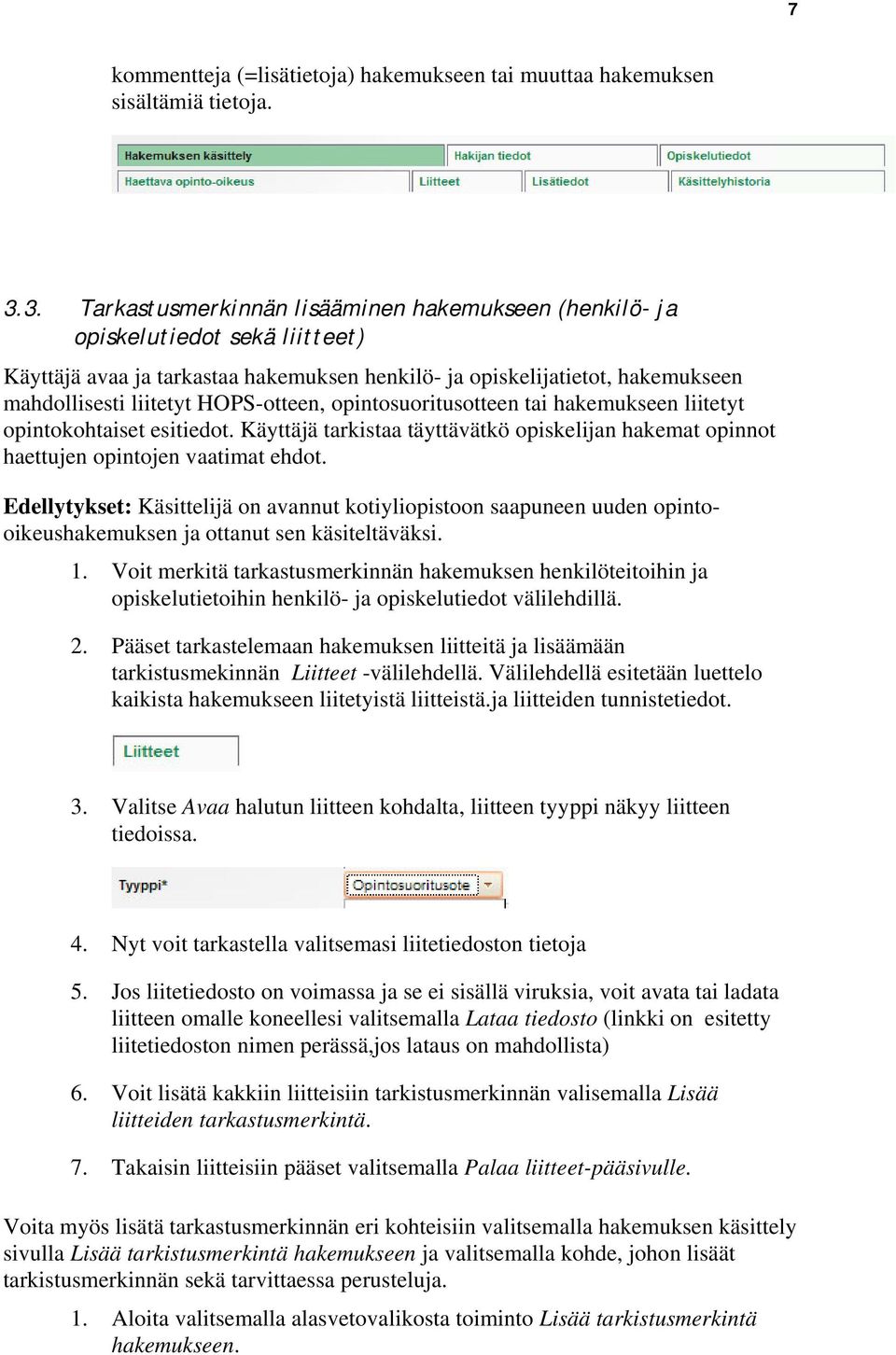 HOPS-otteen, opintosuoritusotteen tai hakemukseen liitetyt opintokohtaiset esitiedot. Käyttäjä tarkistaa täyttävätkö opiskelijan hakemat opinnot haettujen opintojen vaatimat ehdot.