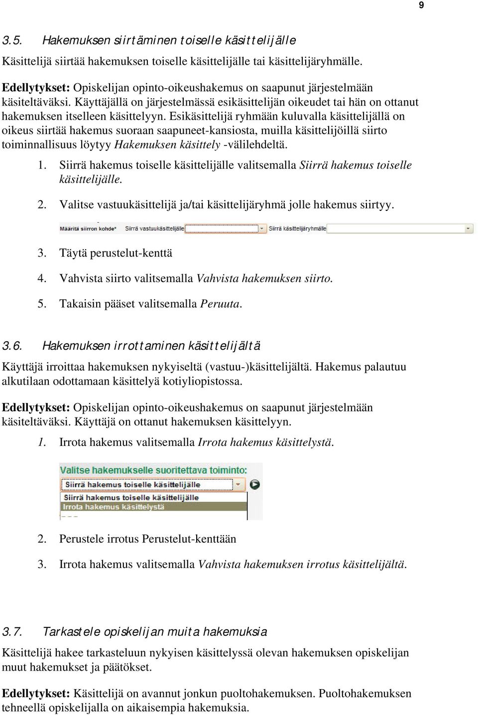 Esikäsittelijä ryhmään kuluvalla käsittelijällä on oikeus siirtää hakemus suoraan saapuneet-kansiosta, muilla käsittelijöillä siirto toiminnallisuus löytyy Hakemuksen käsittely -välilehdeltä. 1.