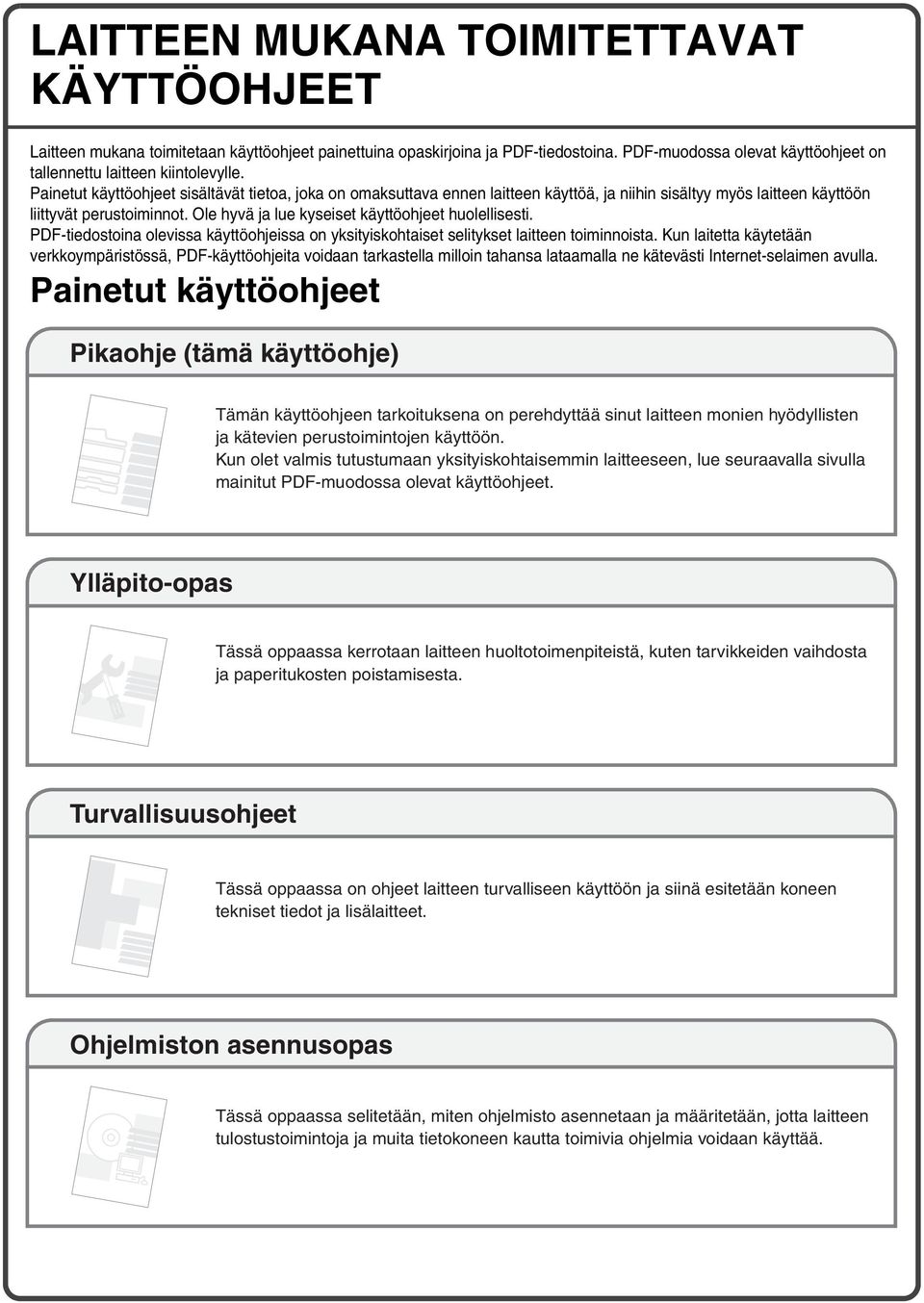Ole hyvä ja lue kyseiset käyttöohjeet huolellisesti. PDF-tiedostoina olevissa käyttöohjeissa on yksityiskohtaiset selitykset laitteen toiminnoista.