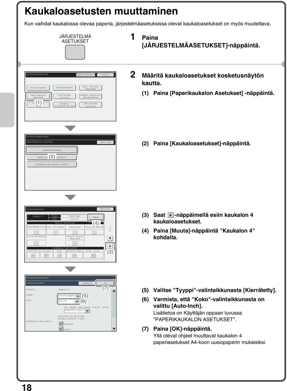 tulostus (Käyttäjä) Fakdatan Vastaanotto/ Edelleenlähetys USB-laitteen tarkistus 2 Määritä kaukaloasetukset kosketusnäytön kautta. (1) Paina [Paperikaukalon Asetukset] -näppäintä.