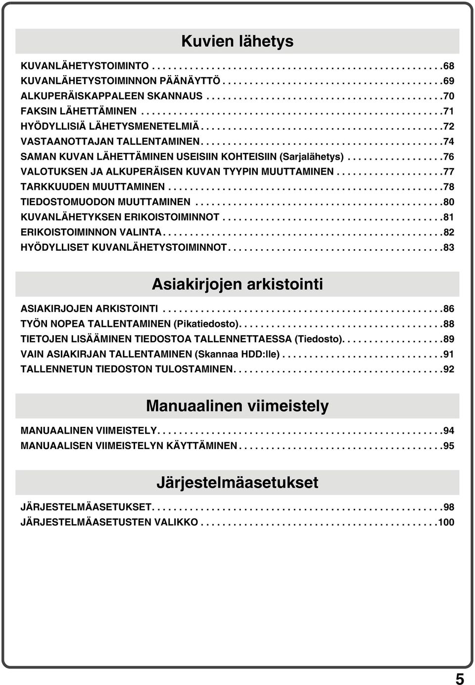 ............................................74 SAMAN KUVAN LÄHETTÄMINEN USEISIIN KOHTEISIIN (Sarjalähetys)..................76 VALOTUKSEN JA ALKUPERÄISEN KUVAN TYYPIN MUUTTAMINEN.