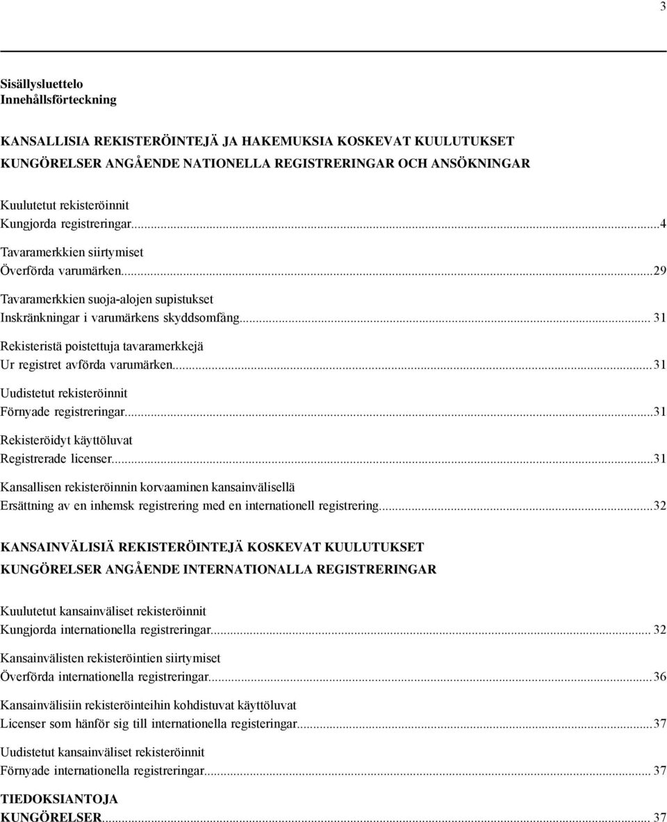 .. 31 Rekisteristä poistettuja tavaramerkkejä Ur registret avförda varumärken...31 Uudistetut rekisteröinnit Förnyade registreringar...31 Rekisteröidyt käyttöluvat Registrerade licenser.