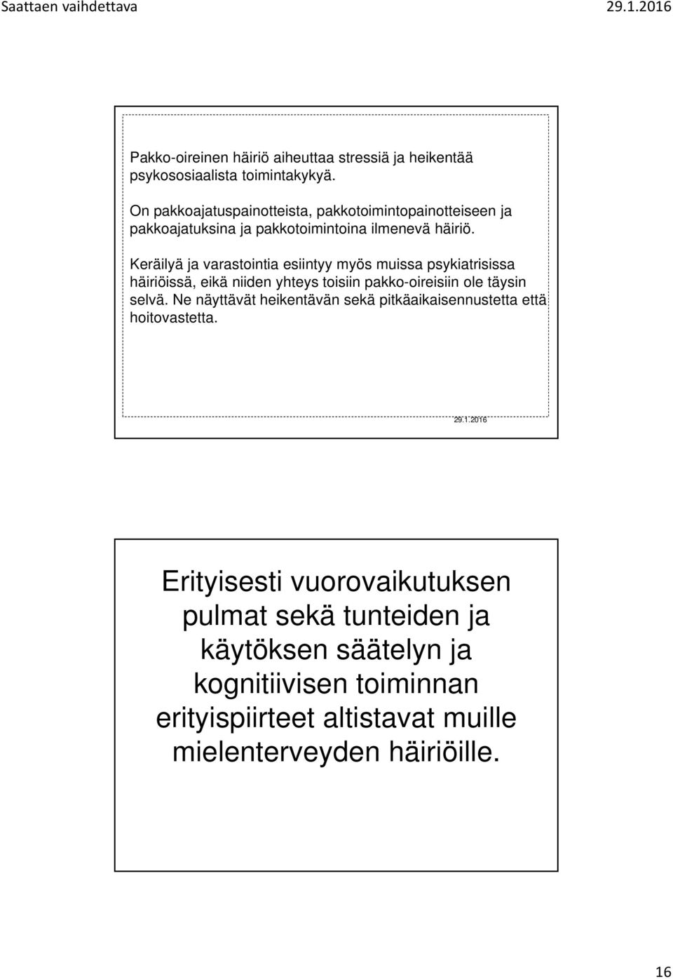 Keräilyä ja varastointia esiintyy myös muissa psykiatrisissa häiriöissä, eikä niiden yhteys toisiin pakko-oireisiin ole täysin selvä.